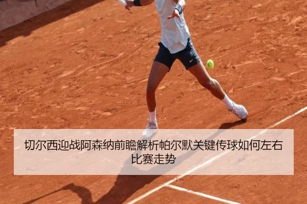 切尔西迎战阿森纳前瞻解析帕尔默关键传球如何左右比赛走势 | kaiyun