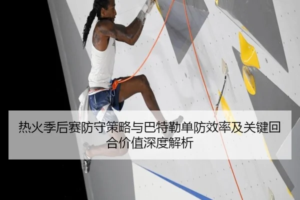 热火季后赛防守策略与巴特勒单防效率及关键回合价值深度解析 | kaiyun