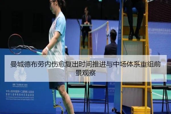 曼城德布劳内伤愈复出时间推进与中场体系重组前景观察 | kaiyun